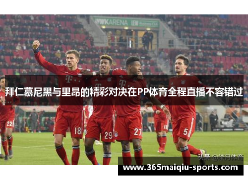 拜仁慕尼黑与里昂的精彩对决在PP体育全程直播不容错过